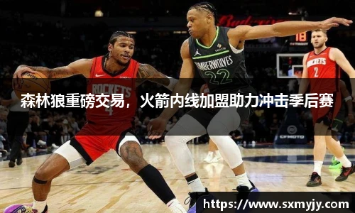 森林狼重磅交易，火箭内线加盟助力冲击季后赛